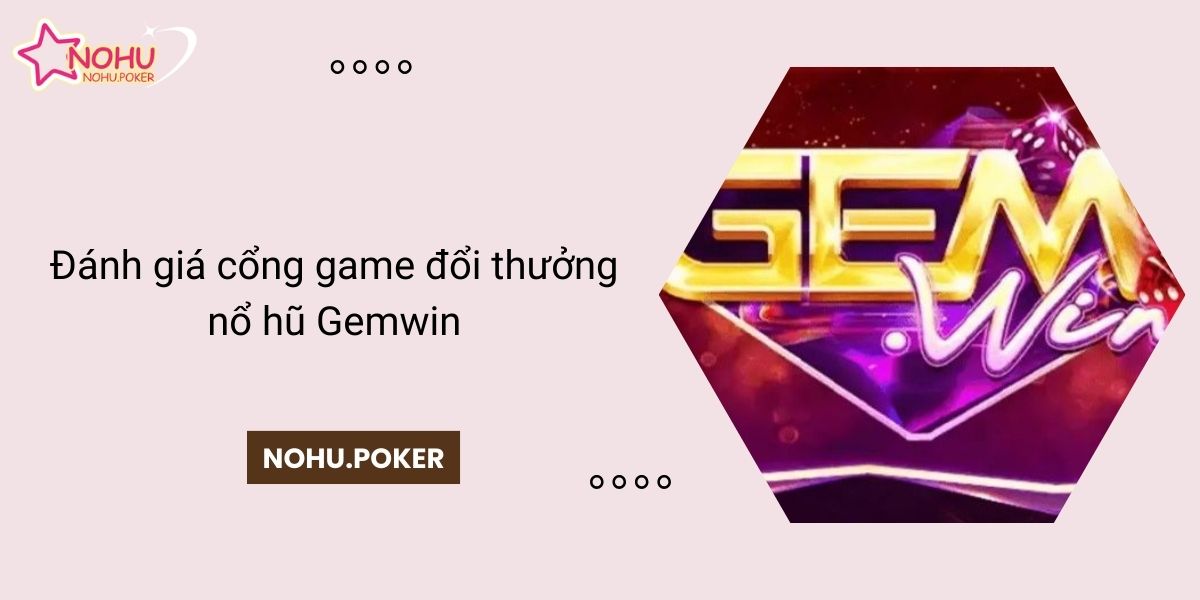 Danh-gia-cong-game-doi-thuong-no-hu-Gemwin