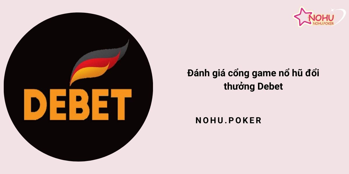 Danh-gia-cong-game-no-hu-doi-thuong-Debet