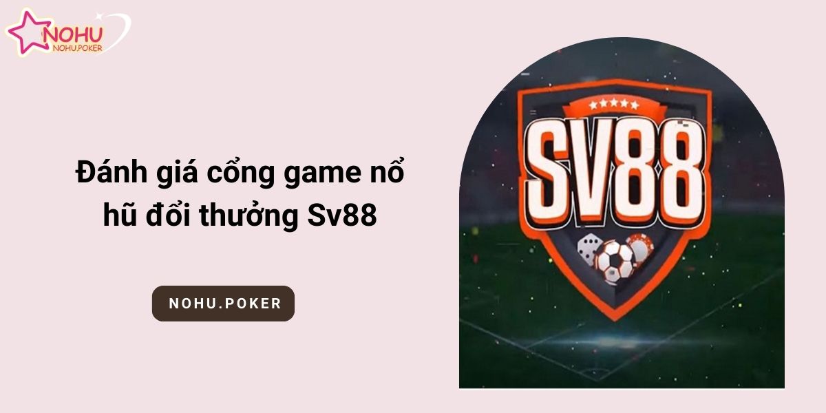 Danh-gia-cong-game-no-hu-doi-thuong-Sv88