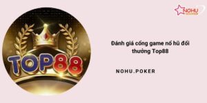 Danh-gia-cong-game-no-hu-doi-thuong-Top88