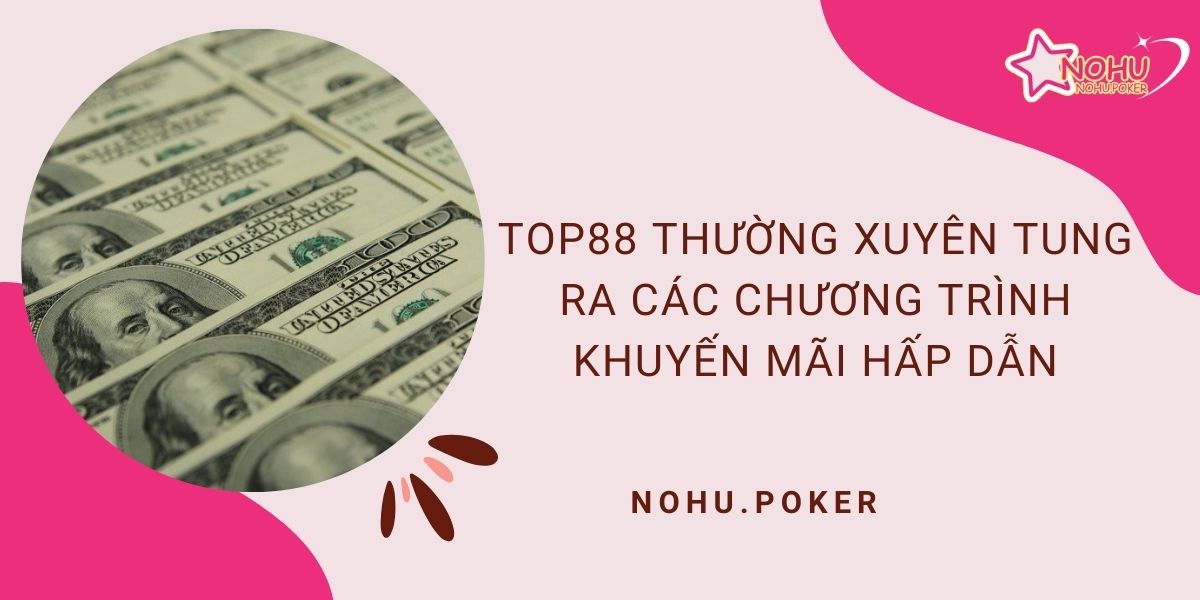 Top88-thuong-xuyen-tung-ra-cac-chuong-trinh-khuyen-mai-hap-dan