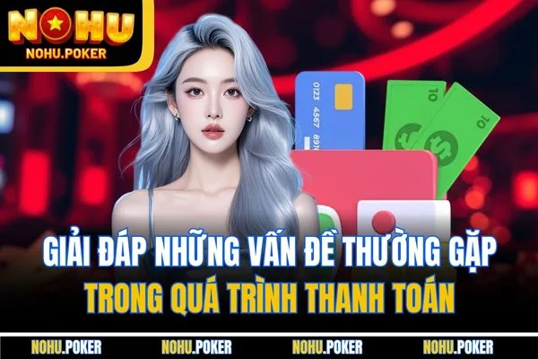 Giải đáp những vấn đề thường gặp trong quá trình thanh toán Giải đáp những vấn đề thường gặp trong quá trình thanh toán