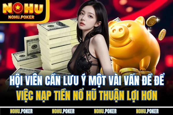 Hội viên cần lưu ý một vài vấn đề để việc nạp tiền Nổ Hũ thuận lợi hơn Hội viên cần lưu ý một vài vấn đề để việc nạp tiền Nổ Hũ thuận lợi hơn