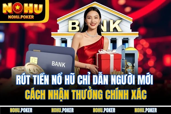 Rút Tiền Nổ Hũ Chỉ Dẫn Người Mới Cách Nhận Thưởng Chính Xác