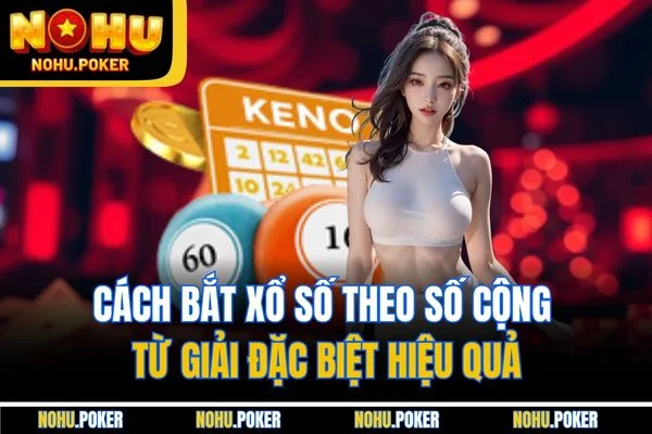 Cách bắt xổ số theo số cộng từ giải đặc biệt hiệu quả Cách bắt xổ số theo số cộng từ giải đặc biệt hiệu quả