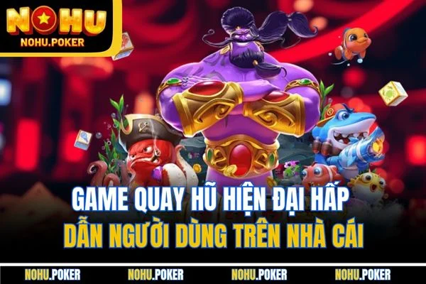 Game quay hũ hiện đại hấp dẫn người dùng trên nhà cái Game quay hũ hiện đại hấp dẫn người dùng trên nhà cái