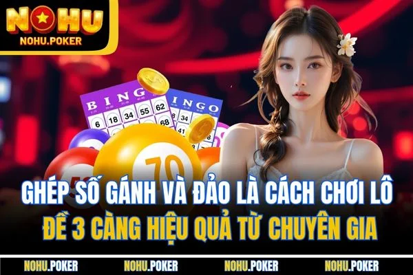 Ghép số gánh và đảo là cách chơi lô đề 3 càng hiệu quả từ chuyên gia Ghép số gánh và đảo là cách chơi lô đề 3 càng hiệu quả từ chuyên gia