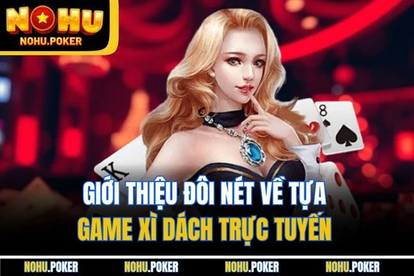 Giới thiệu đôi nét về tựa game xì dách trực tuyến