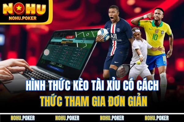 Hình thức kèo tài xỉu có cách thức tham gia đơn giản