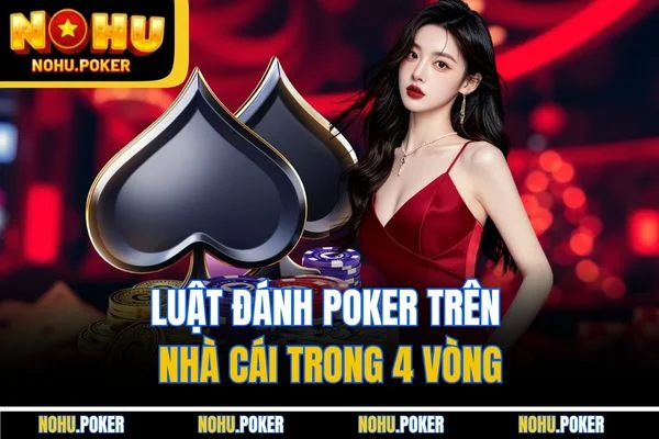 Luật đánh Poker trên nhà cái trong 4 vòng