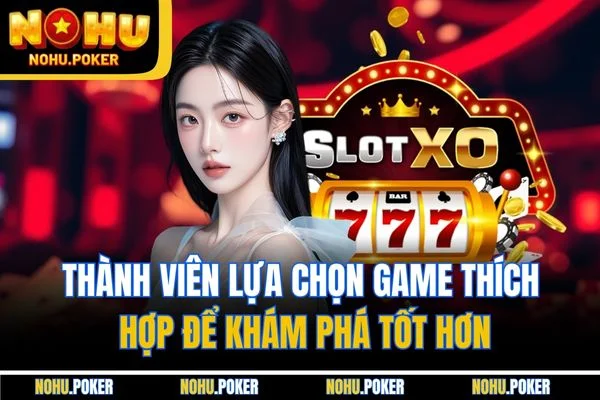 Thành viên lựa chọn game thích hợp để khám phá tốt hơn Thành viên lựa chọn game thích hợp để khám phá tốt hơn
