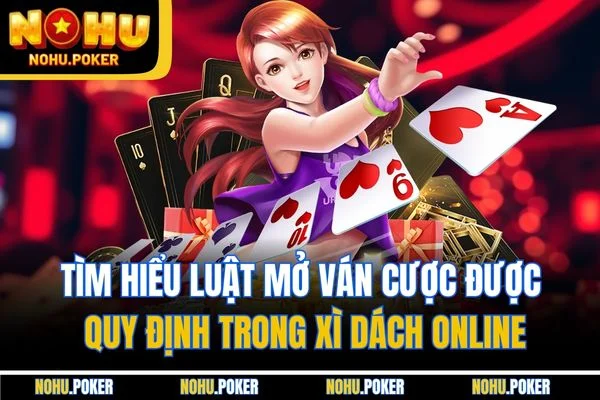 Tìm hiểu luật mở ván cược được quy định trong xì dách online