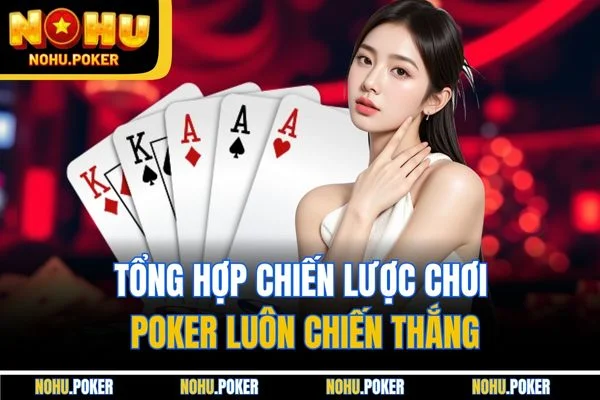 Tổng hợp chiến lược chơi Poker luôn chiến thắng