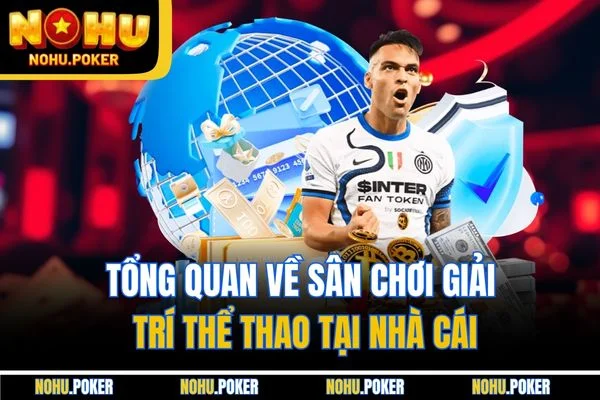 Tổng quan về sân chơi giải trí thể thao tại nhà cái Tổng quan về sân chơi giải trí thể thao tại nhà cái