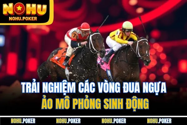 Trải nghiệm các vòng đua ngựa ảo mô phỏng sinh động Trải nghiệm các vòng đua ngựa ảo mô phỏng sinh động