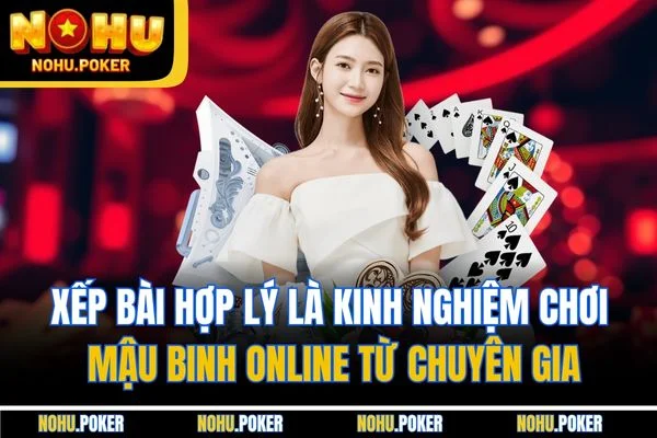Xếp bài hợp lý là kinh nghiệm chơi mậu binh online từ chuyên gia